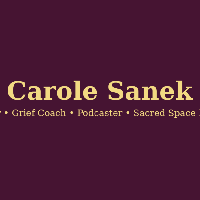 Logo with the name Carole Sanek and titles Grief Coach, Podcaster, Sacred Space.